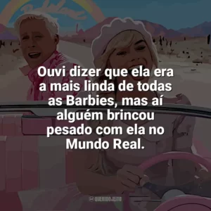 Ouvi dizer que ela era a mais linda de todas as Barbies, mas aí alguém brincou pesado com ela no Mundo Real. Barbie (2023)