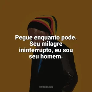 Pegue enquanto pode. Seu milagre ininterrupto, eu sou seu homem. Billy Ocean