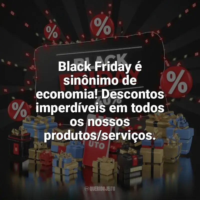 Frases reflexivas de Black Friday: Black Friday é sinônimo de economia! Descontos imperdíveis em todos os nossos produtos/serviços.