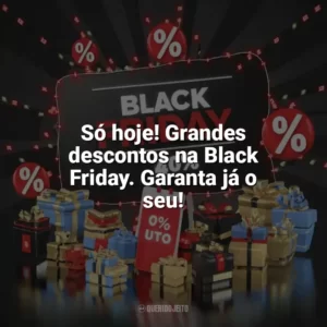 Só hoje! Grandes descontos na Black Friday. Garanta já o seu! Black Friday