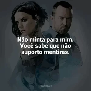 Não minta para mim. Você sabe que não suporto mentiras. Blindspot (Série)
