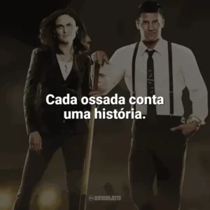 Cada ossada conta uma história. Bones (Série)