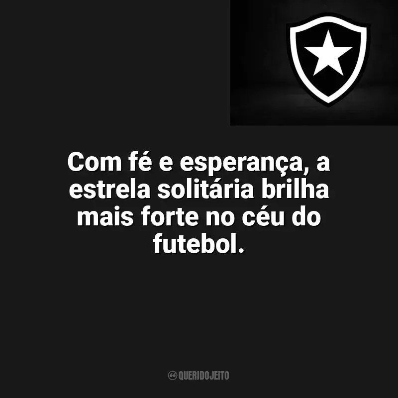 Frases para o Botafogo: Com fé e esperança, a estrela solitária brilha mais forte no céu do futebol.