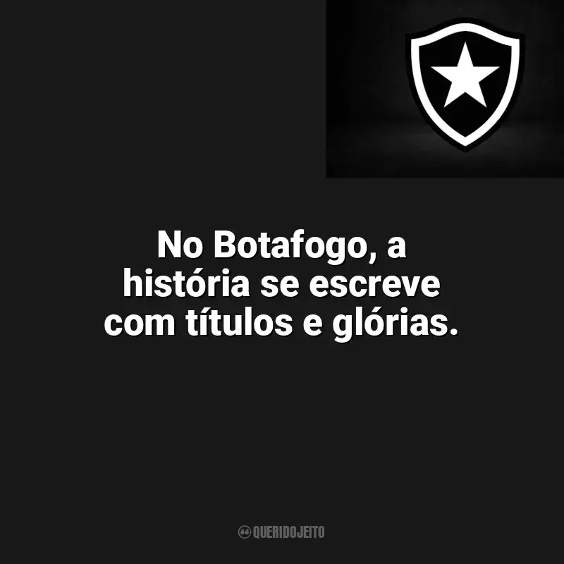 Frases do Botafogo campeão: No Botafogo, a história se escreve com títulos e glórias.