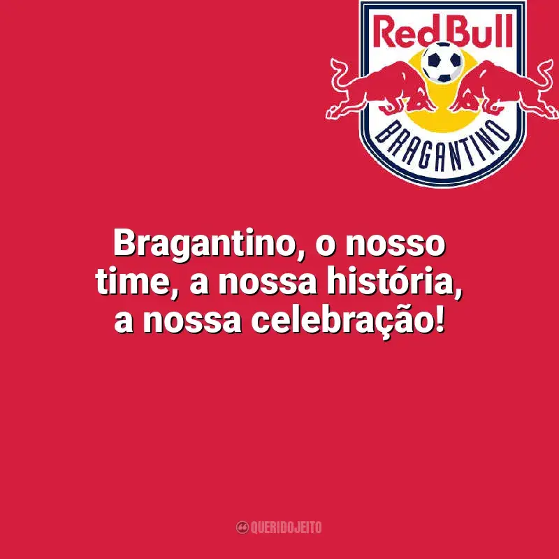 Frases do Bragantino campeão: Bragantino, o nosso time, a nossa história, a nossa celebração!