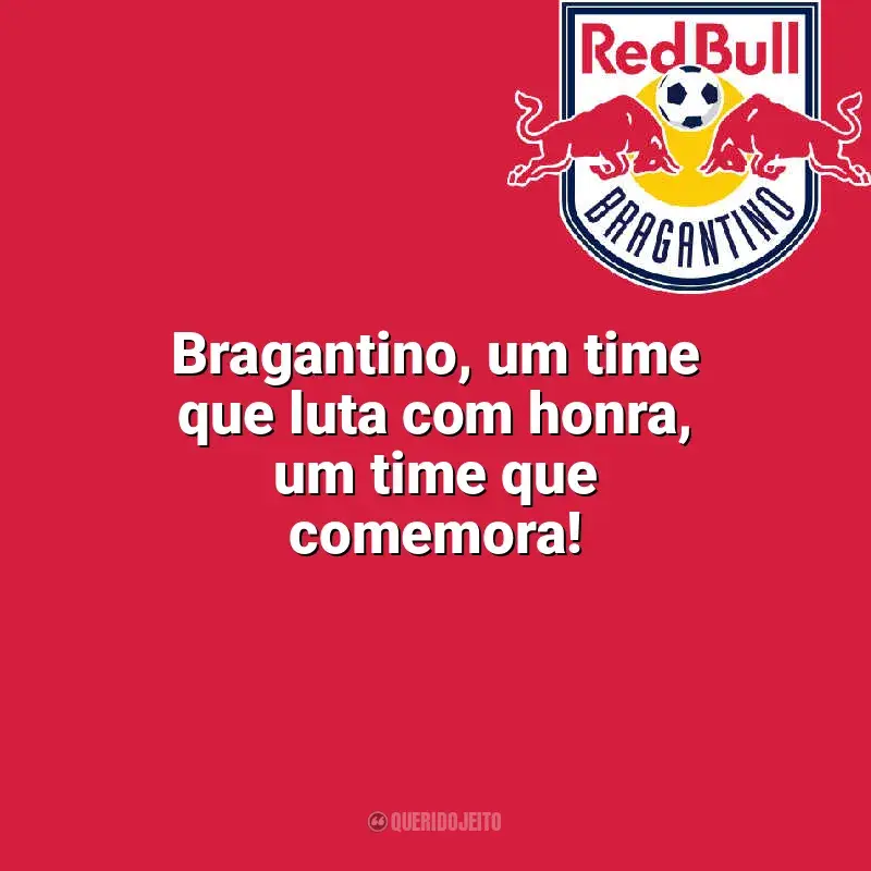 Time do Bragantino frases: Bragantino, um time que luta com honra, um time que comemora!