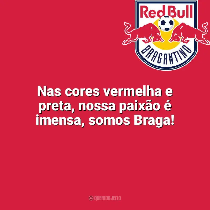 Frases do Bragantino: Nas cores vermelha e preta, nossa paixão é imensa, somos Braga!