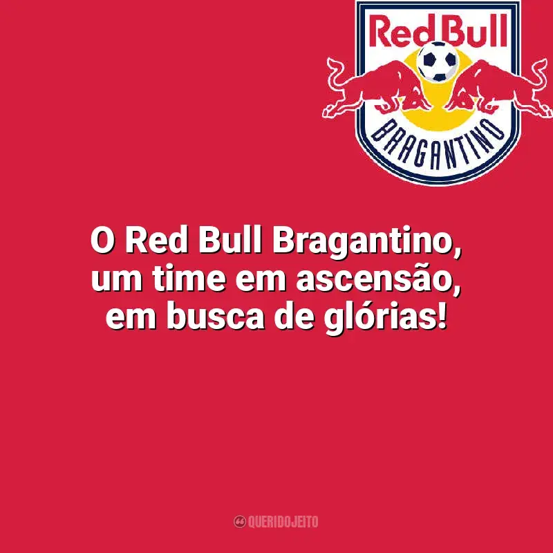 Time do Bragantino frases: O Red Bull Bragantino, um time em ascensão, em busca de glórias!