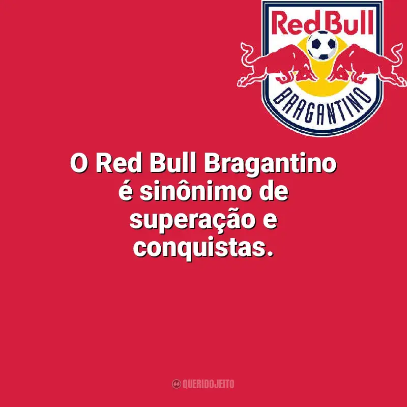 Bragantino frases time vencedor: O Red Bull Bragantino é sinônimo de superação e conquistas.