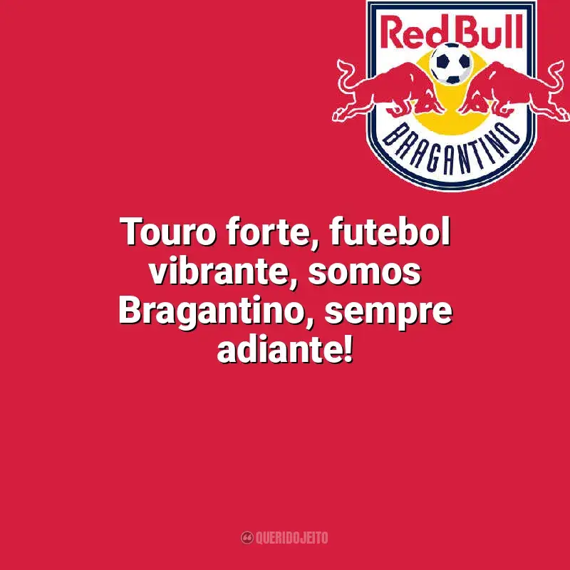 Frases do Bragantino: Touro forte, futebol vibrante, somos Bragantino, sempre adiante!