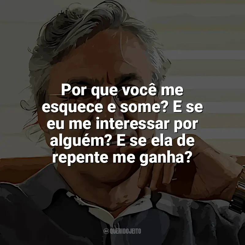 Frases marcantes de Caetano Veloso: Por que você me esquece e some? E se eu me interessar por alguém? E se ela de repente me ganha?
