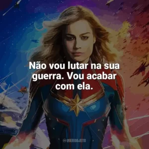 Não vou lutar na sua guerra. Vou acabar com ela. Capitã Marvel (Filme)