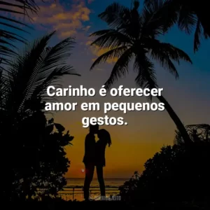 Carinho é oferecer amor em pequenos gestos. Carinho