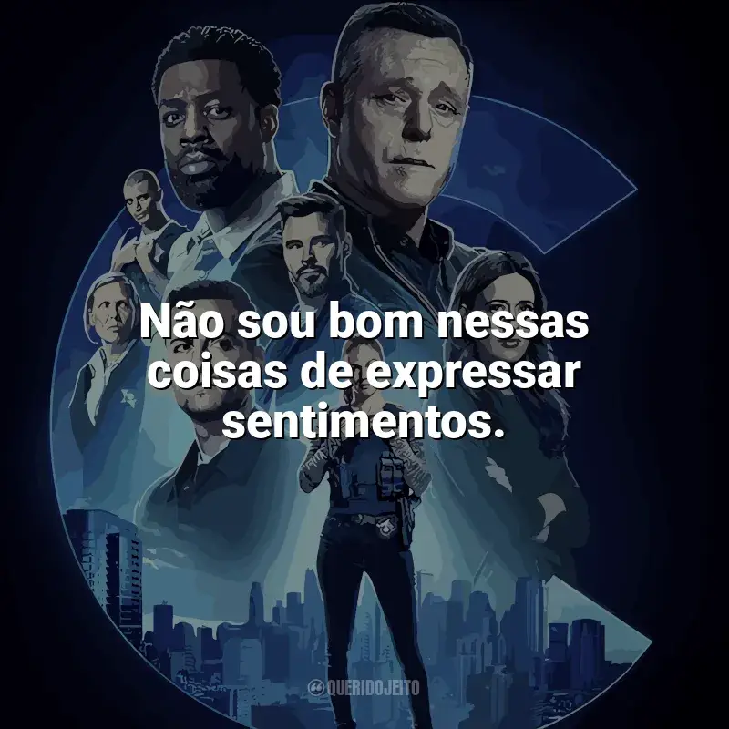 Série Chicago P.D.: Distrito 21 frases: Não sou bom nessas coisas de expressar sentimentos.