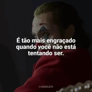 É tão mais engraçado quando você não está tentando ser. Coringa (Filme)