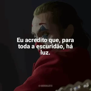 Eu acredito que, para toda a escuridão, há luz. Coringa (Filme)