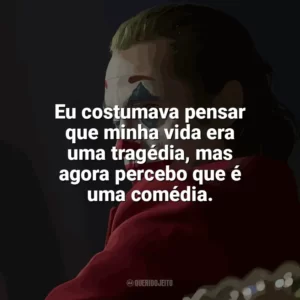 Eu costumava pensar que minha vida era uma tragédia, mas agora percebo que é uma comédia. Coringa (Filme)