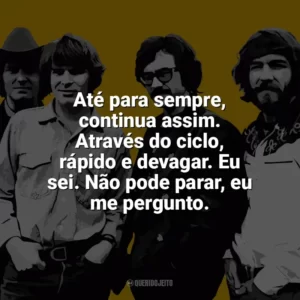 Até para sempre, continua assim. Através do ciclo, rápido e devagar. Eu sei. Não pode parar, eu me pergunto. Creedence Clearwater Revival