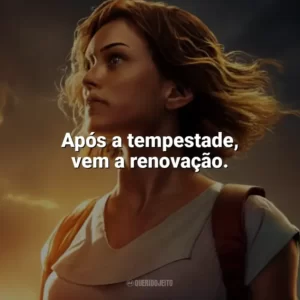 Após a tempestade, vem a renovação. Depois da Tempestade
