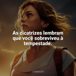 As cicatrizes lembram que você sobreviveu à tempestade. Depois da Tempestade