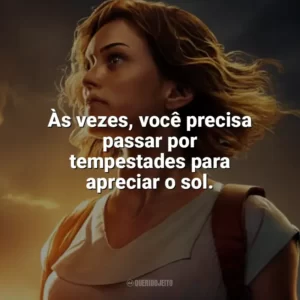 Às vezes, você precisa passar por tempestades para apreciar o sol. Depois da Tempestade