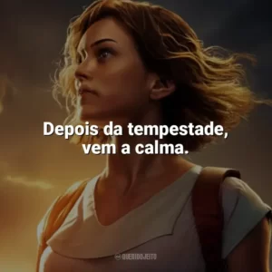 Depois da tempestade, vem a calma. Depois da Tempestade