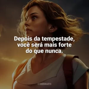 Depois da tempestade, você será mais forte do que nunca. Depois da Tempestade