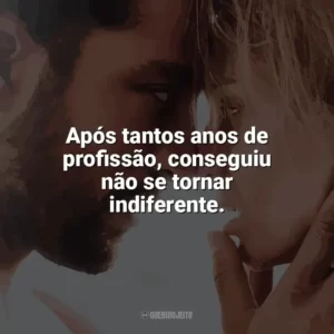 Após tantos anos de profissão, conseguiu não se tornar indiferente. Desejo Proibido (Filme)