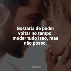 Gostaria de poder voltar no tempo, mudar tudo isso, mas não posso. Desejo Proibido (Filme)