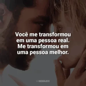 Você me transformou em uma pessoa real. Me transformou em uma pessoa melhor. Desejo Proibido (Filme)