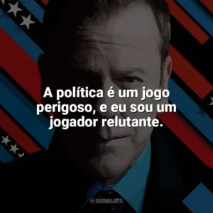 A política é um jogo perigoso, e eu sou um jogador relutante. Designated Survivor (Série)