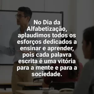 No Dia da Alfabetização, aplaudimos todos os esforços dedicados a ensinar e aprender, pois cada palavra escrita é uma vitória para a mente e para a sociedade. Dia da Alfabetização