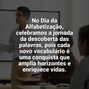 No Dia da Alfabetização, celebramos a jornada da descoberta das palavras, pois cada novo vocabulário é uma conquista que amplia horizontes e enriquece vidas. Dia da Alfabetização