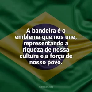A bandeira é o emblema que nos une, representando a riqueza de nossa cultura e a força de nosso povo. Dia da Bandeira