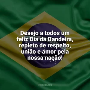 Desejo a todos um feliz Dia da Bandeira, repleto de respeito, união e amor pela nossa nação! Dia da Bandeira