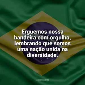 Erguemos nossa bandeira com orgulho, lembrando que somos uma nação unida na diversidade. Dia da Bandeira