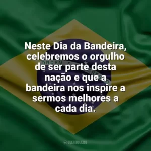 Neste Dia da Bandeira, celebremos o orgulho de ser parte desta nação e que a bandeira nos inspire a sermos melhores a cada dia. Dia da Bandeira