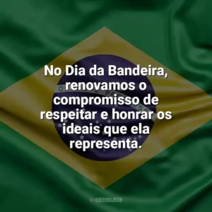 No Dia da Bandeira, renovamos o compromisso de respeitar e honrar os ideais que ela representa. Dia da Bandeira