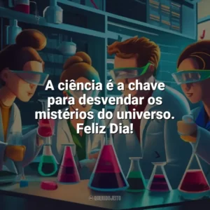 A ciência é a chave para desvendar os mistérios do universo. Feliz Dia! Dia da Ciência