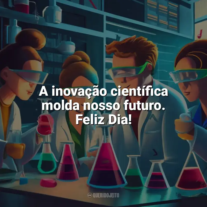 Dia da Ciência frases: A inovação científica molda nosso futuro. Feliz Dia!