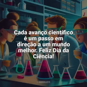 Cada avanço científico é um passo em direção a um mundo melhor. Feliz Dia da Ciência! Dia da Ciência