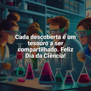 Cada descoberta é um tesouro a ser compartilhado. Feliz Dia da Ciência! Dia da Ciência