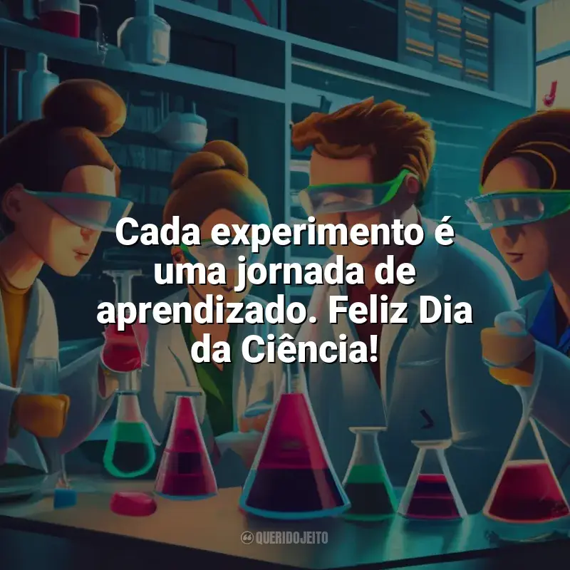 Frases Dia da Ciência: Cada experimento é uma jornada de aprendizado. Feliz Dia da Ciência!