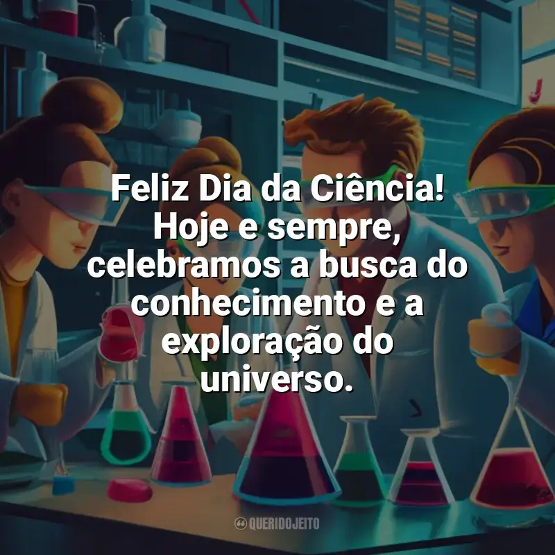 Frases Feliz Dia da Ciência: Feliz Dia da Ciência! Hoje e sempre, celebramos a busca do conhecimento e a exploração do universo.