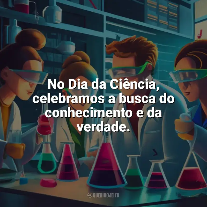 Frases de homenagem Dia da Ciência: No Dia da Ciência, celebramos a busca do conhecimento e da verdade.