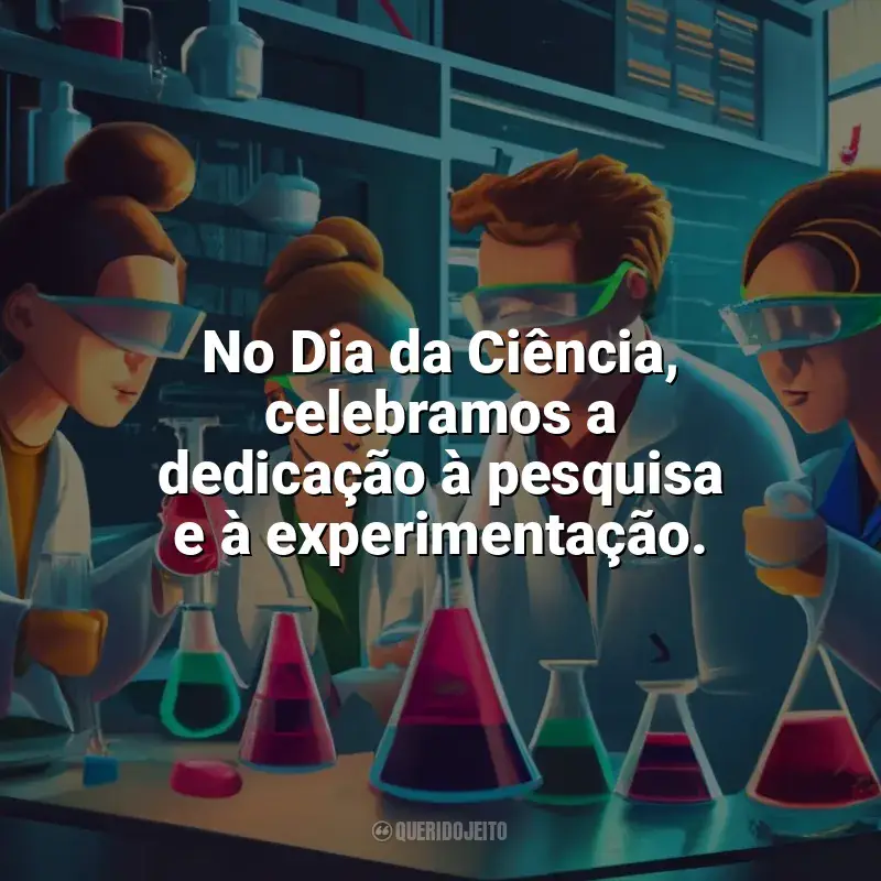 Frases Dia da Ciência homenagem: No Dia da Ciência, celebramos a dedicação à pesquisa e à experimentação.