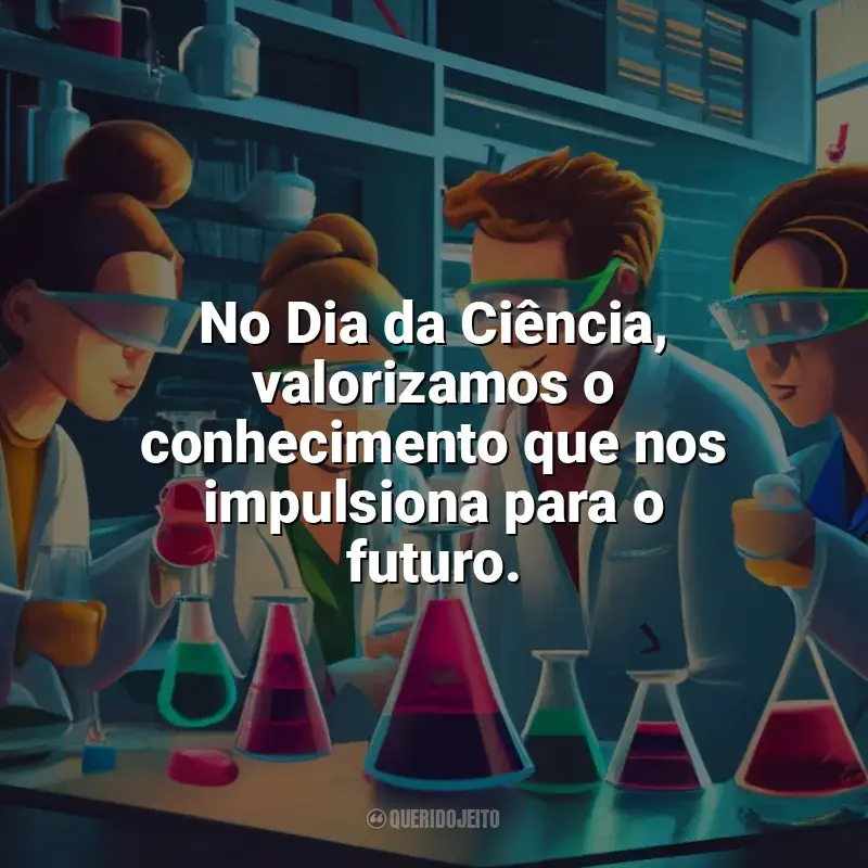 Frases Dia da Ciência: No Dia da Ciência, valorizamos o conhecimento que nos impulsiona para o futuro.