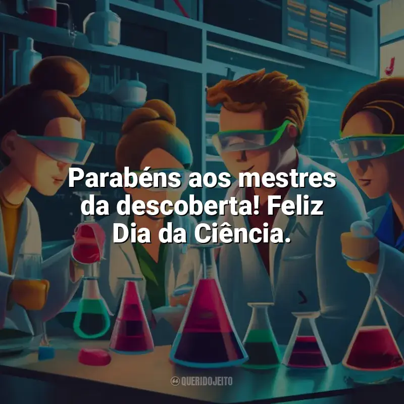 Dia da Ciência frases: Parabéns aos mestres da descoberta! Feliz Dia da Ciência.