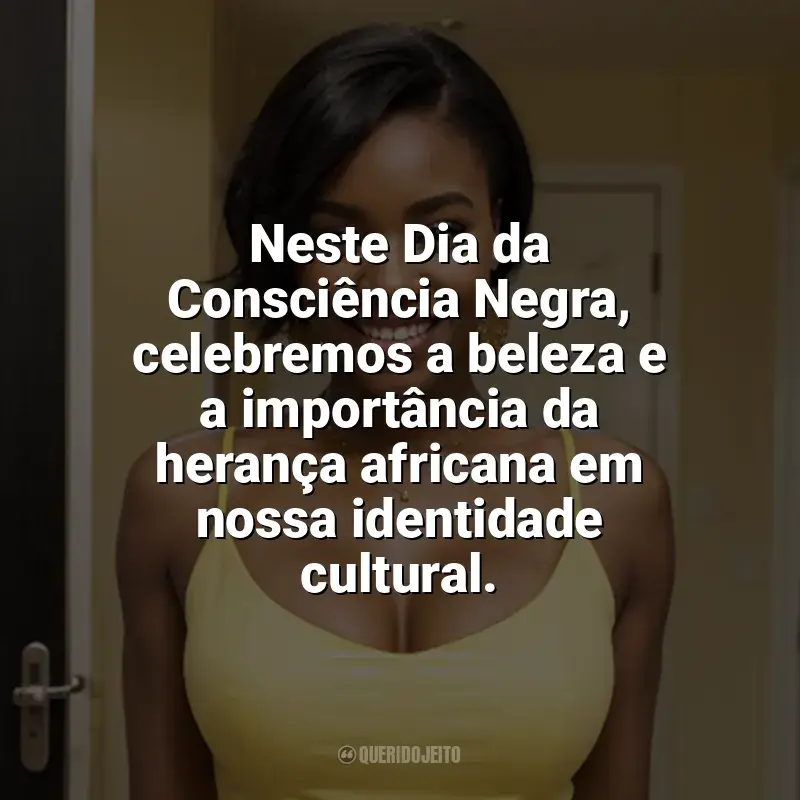 Frases Feliz Dia da Consciência Negra: Neste Dia da Consciência Negra, celebremos a beleza e a importância da herança africana em nossa identidade cultural.