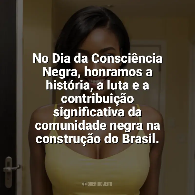 Frases para o Dia da Consciência Negra: No Dia da Consciência Negra, honramos a história, a luta e a contribuição significativa da comunidade negra na construção do Brasil.